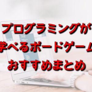 プログラミングが学べるおすすめ人気ボードゲーム・アナログゲームまとめ10選！