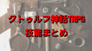 クトゥルフ神話TRPGで使用できる技能まとめ